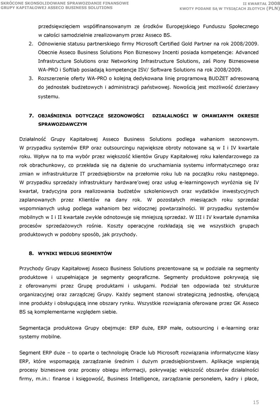 Obecnie Asseco Business Solutions Pion Biznesowy Incenti posiada kompetencje: Advanced Infrastructure Solutions oraz Networking Infrastructure Solutions, zaś Piony Biznesowese WA-PRO i Softlab