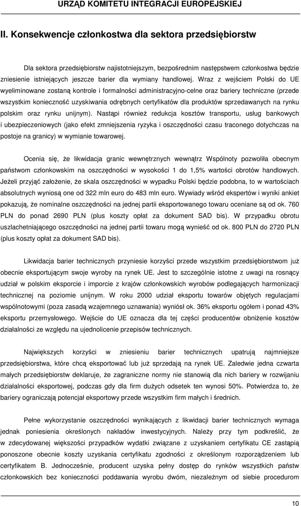 Wraz z wejściem Polski do UE wyeliminowane zostaną kontrole i formalności administracyjno-celne oraz bariery techniczne (przede wszystkim konieczność uzyskiwania odrębnych certyfikatów dla produktów