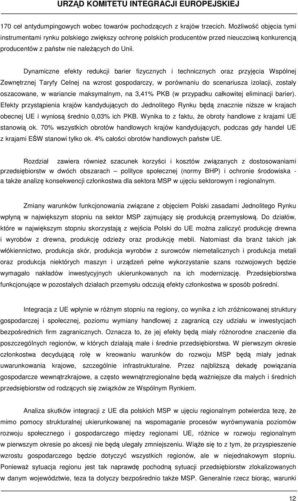 Dynamiczne efekty redukcji barier fizycznych i technicznych oraz przyjęcia Wspólnej Zewnętrznej Taryfy Celnej na wzrost gospodarczy, w porównaniu do scenariusza izolacji, zostały oszacowane, w