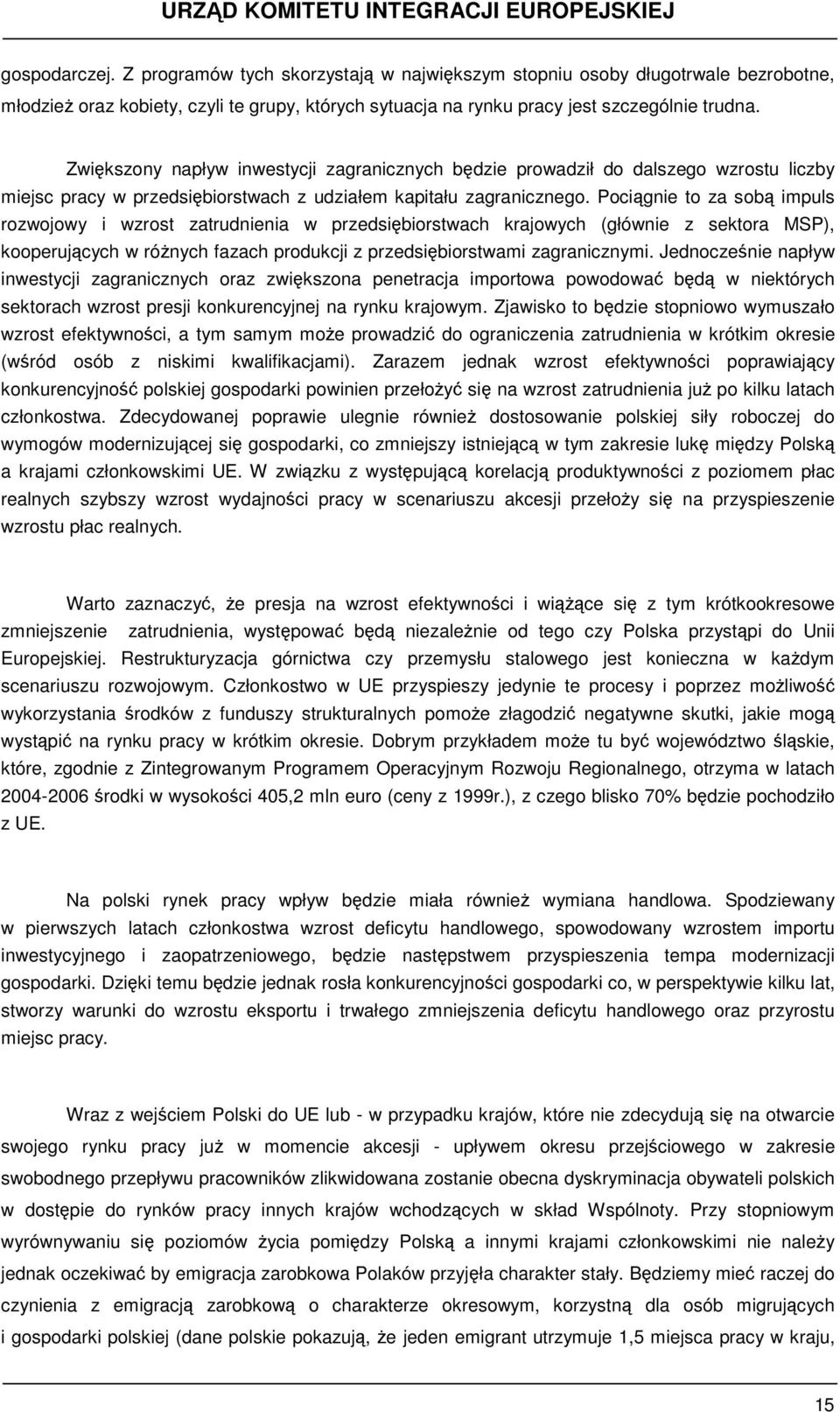 Pociągnie to za sobą impuls rozwojowy i wzrost zatrudnienia w przedsiębiorstwach krajowych (głównie z sektora MSP), kooperujących w różnych fazach produkcji z przedsiębiorstwami zagranicznymi.