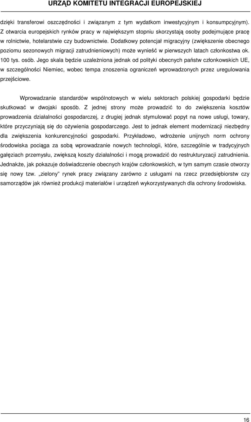 Dodatkowy potencjał migracyjny (zwiększenie obecnego poziomu sezonowych migracji zatrudnieniowych) może wynieść w pierwszych latach członkostwa ok. 100 tys. osób.