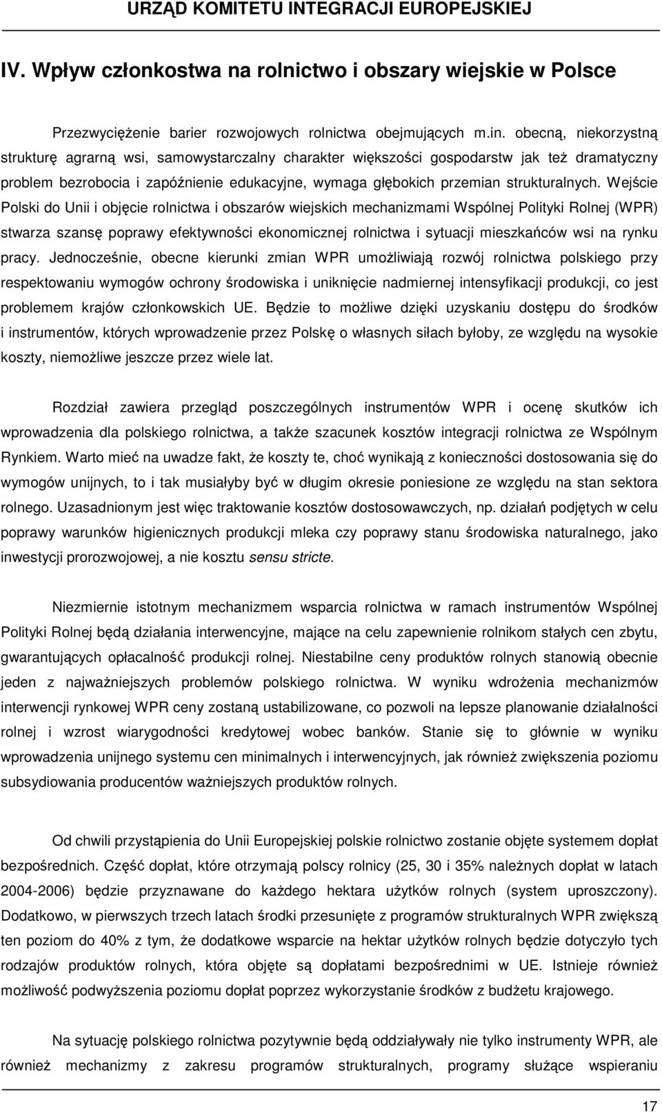 Wejście Polski do Unii i objęcie rolnictwa i obszarów wiejskich mechanizmami Wspólnej Polityki Rolnej (WPR) stwarza szansę poprawy efektywności ekonomicznej rolnictwa i sytuacji mieszkańców wsi na