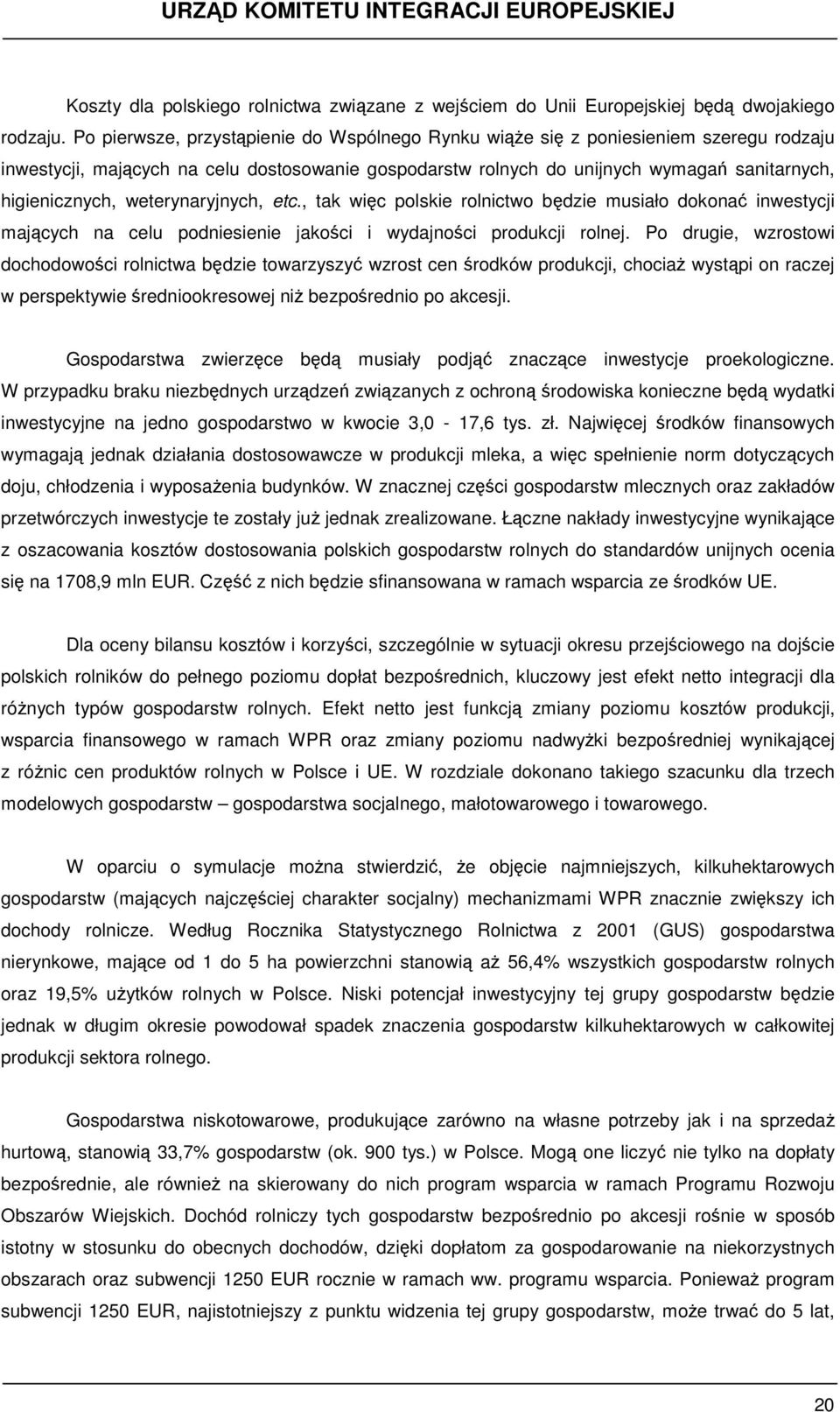 weterynaryjnych, etc., tak więc polskie rolnictwo będzie musiało dokonać inwestycji mających na celu podniesienie jakości i wydajności produkcji rolnej.