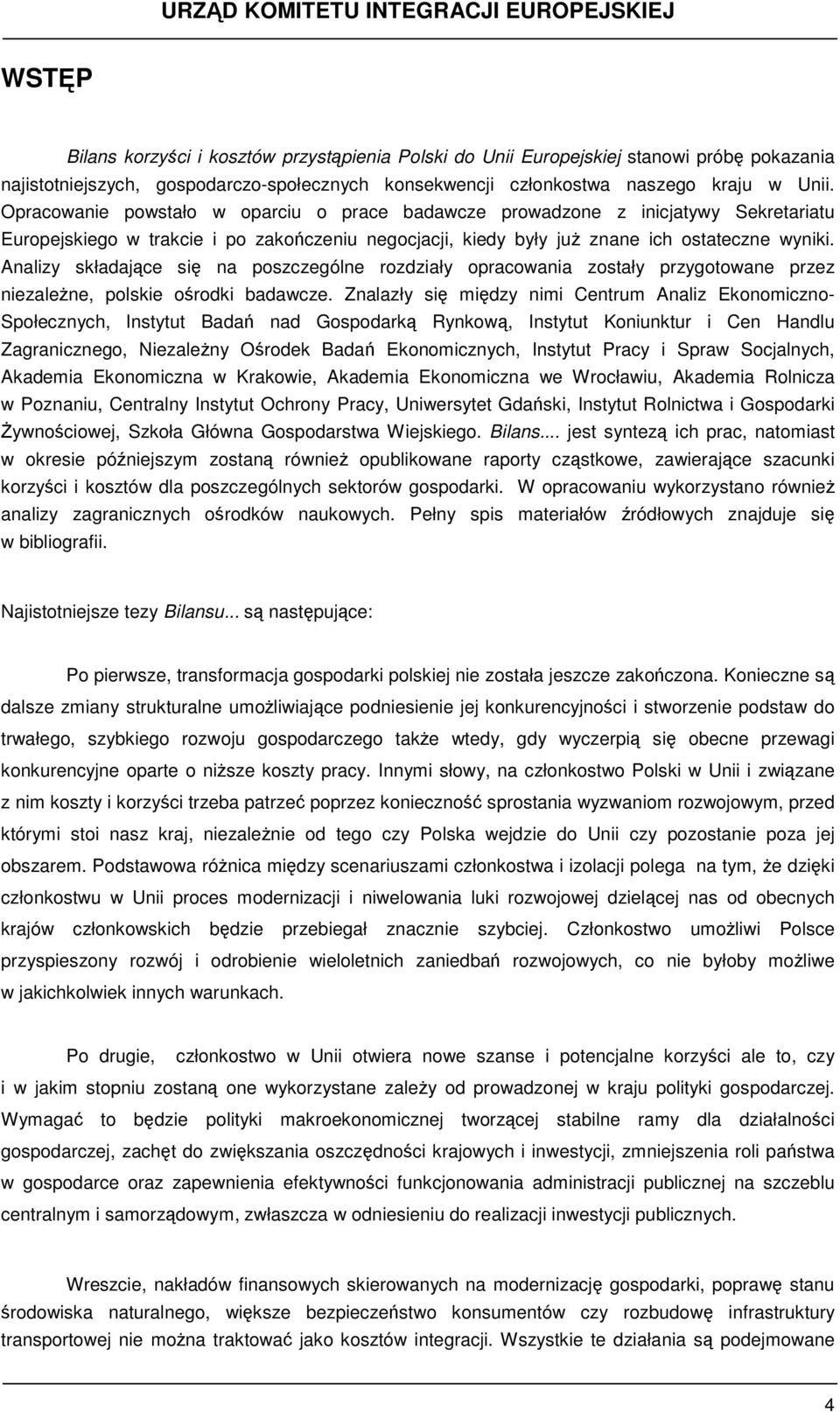 Analizy składające się na poszczególne rozdziały opracowania zostały przygotowane przez niezależne, polskie ośrodki badawcze.