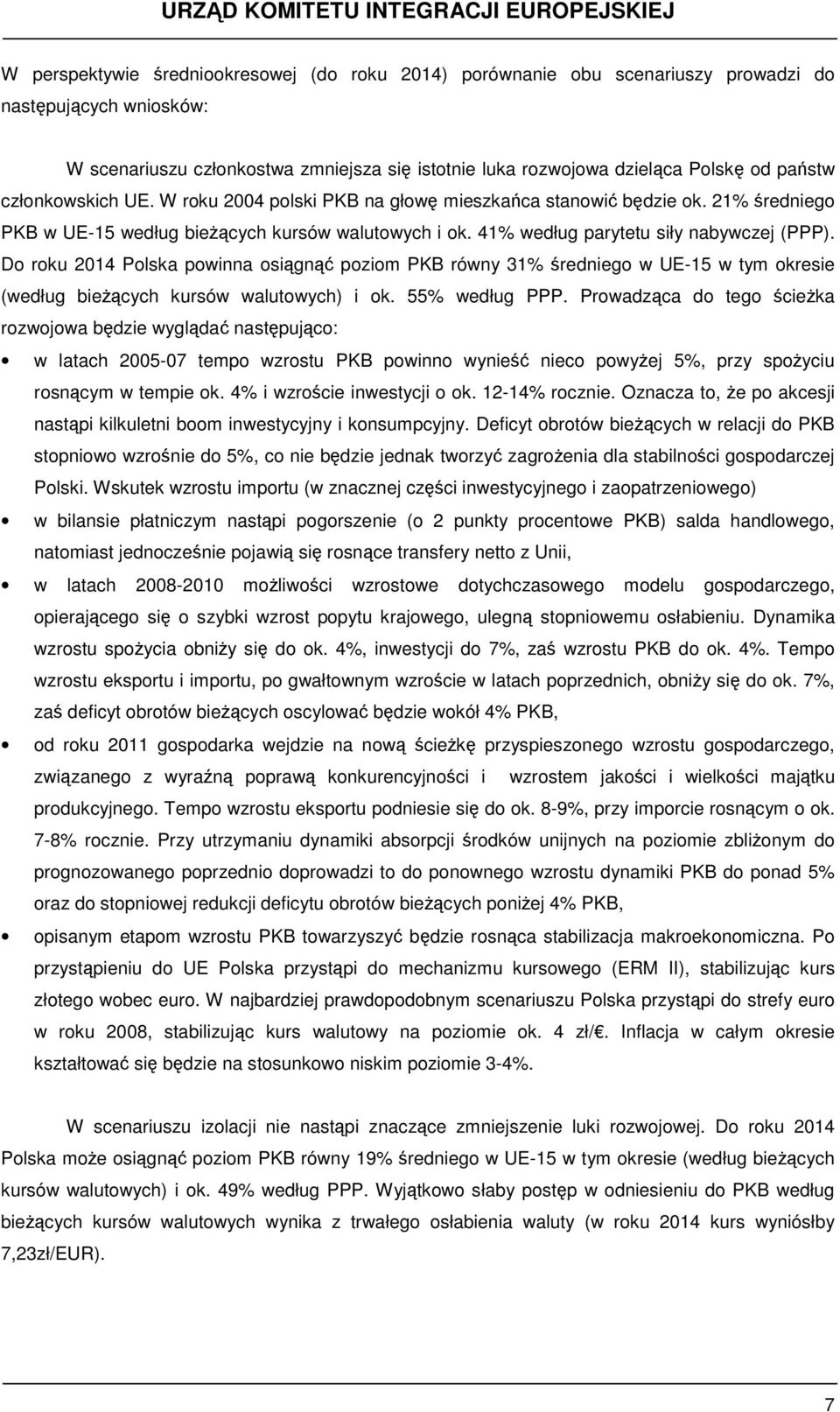 Do roku 2014 Polska powinna osiągnąć poziom PKB równy 31% średniego w UE-15 w tym okresie (według bieżących kursów walutowych) i ok. 55% według PPP.