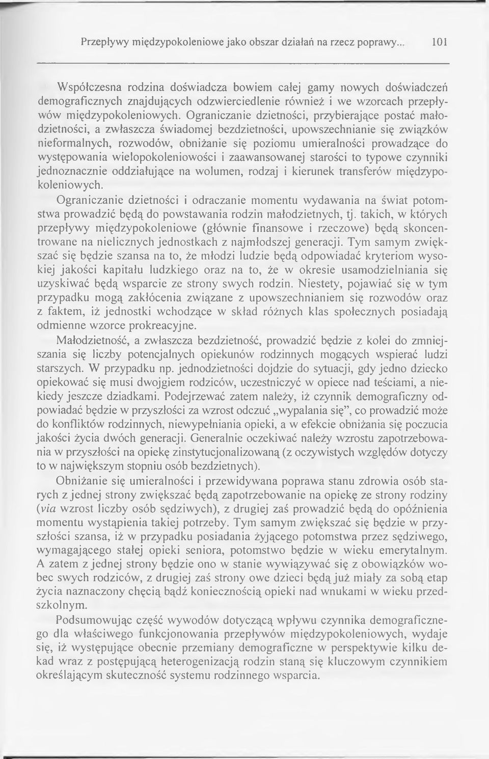 Ograniczanie dzietności, przybierające postać małodzietności, a zwłaszcza świadomej bezdzietności, upowszechnianie się związków nieformalnych, rozwodów, obniżanie się poziomu umieralności prowadzące