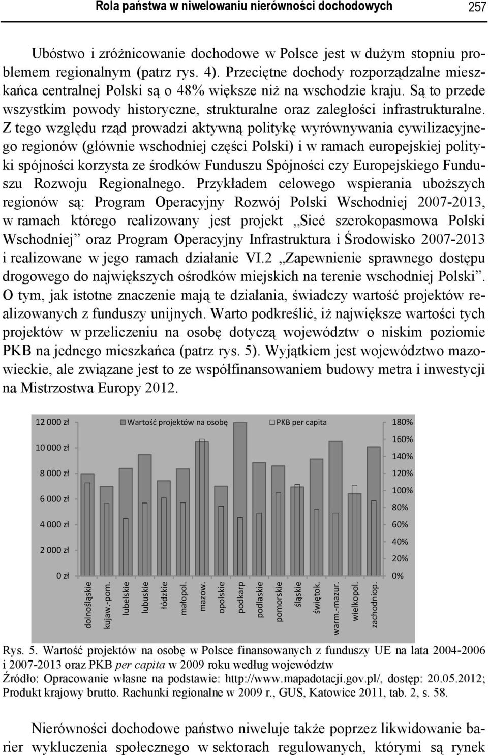 Z tego względu rząd prowadzi aktywną politykę wyrównywania cywilizacyjnego regionów (głównie wschodniej części Polski) i w ramach europejskiej polityki spójności korzysta ze środków Funduszu