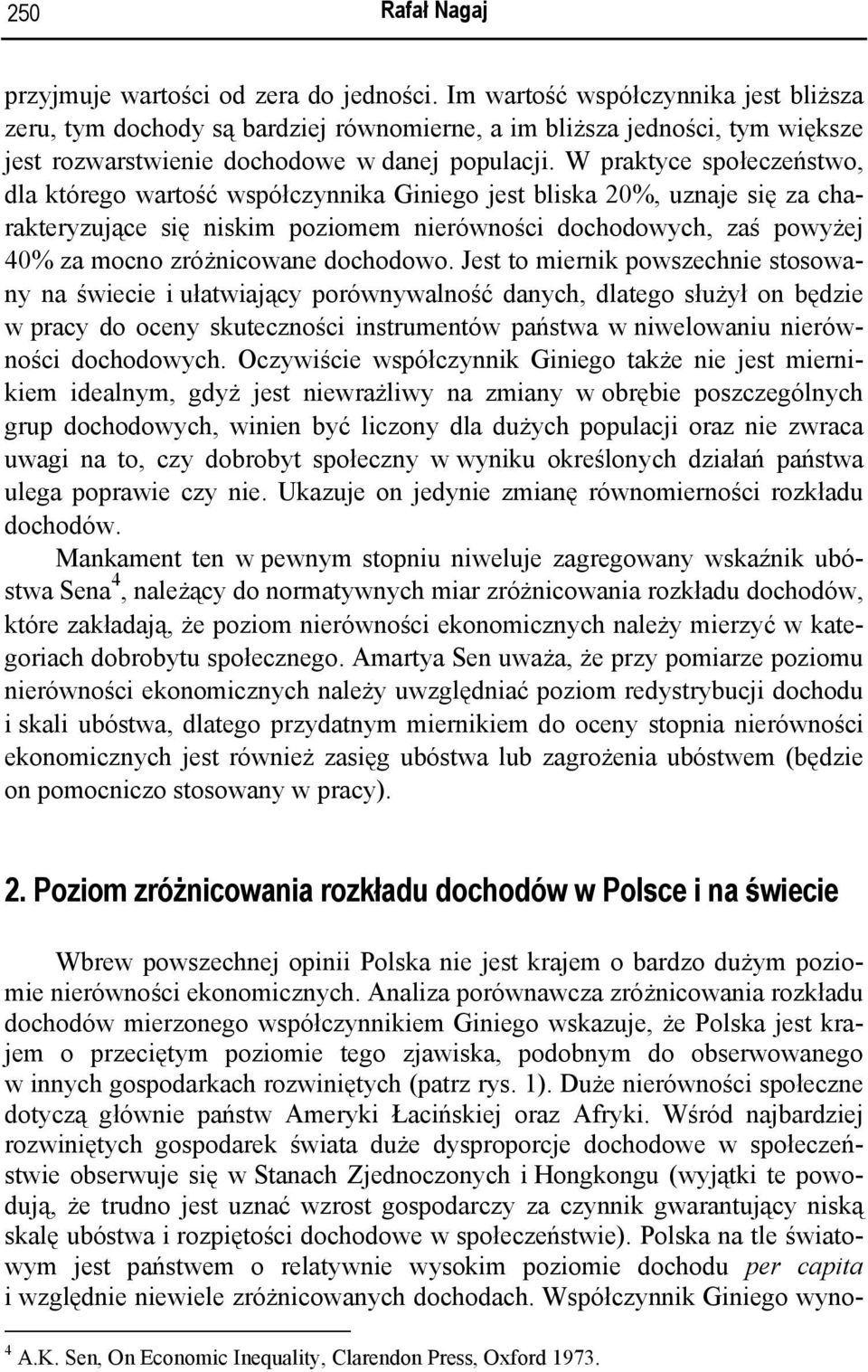 W praktyce społeczeństwo, dla którego wartość współczynnika Giniego jest bliska 20%, uznaje się za charakteryzujące się niskim poziomem nierówności dochodowych, zaś powyżej 40% za mocno zróżnicowane