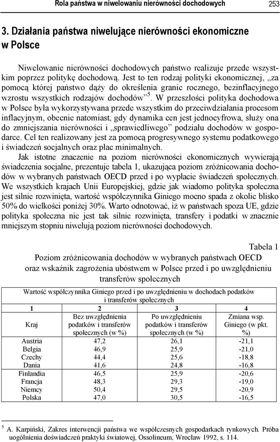 Jest to ten rodzaj polityki ekonomicznej, za pomocą której państwo dąży do określenia granic rocznego, bezinflacyjnego wzrostu wszystkich rodzajów dochodów 5.