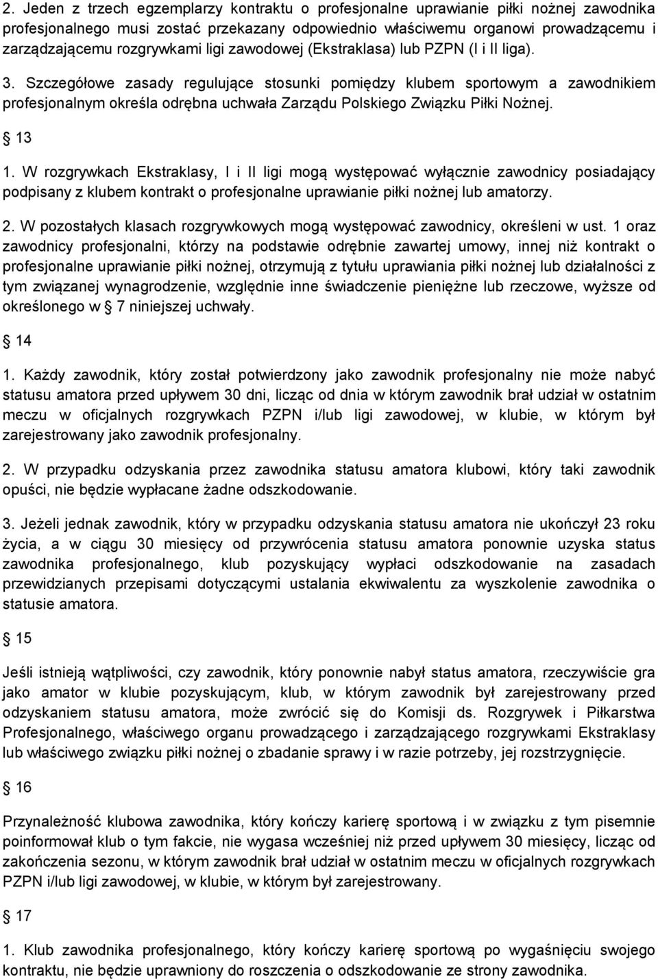 Szczegółowe zasady regulujące stosunki pomiędzy klubem sportowym a zawodnikiem profesjonalnym określa odrębna uchwała Zarządu Polskiego Związku Piłki Nożnej. 13 1.