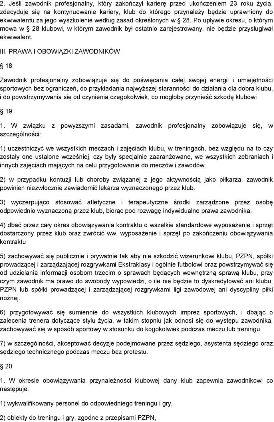 PRAWA I OBOWIĄZKI ZAWODNIKÓW 18 Zawodnik profesjonalny zobowiązuje się do poświęcania całej swojej energii i umiejętności sportowych bez ograniczeń, do przykładania najwyższej staranności do