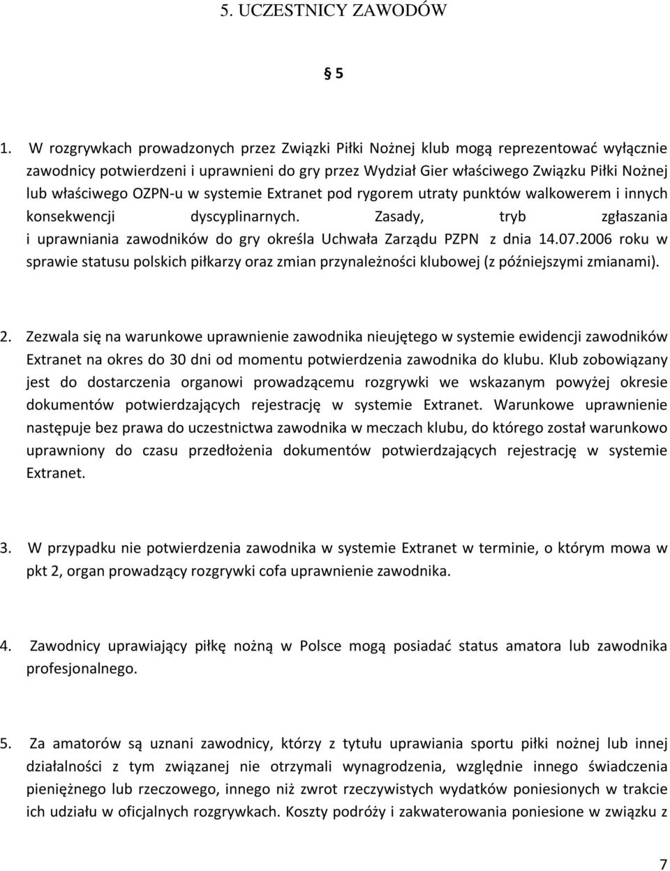 OZPN-u w systemie Extranet pod rygorem utraty punktów walkowerem i innych konsekwencji dyscyplinarnych. Zasady, tryb zgłaszania i uprawniania zawodników do gry określa Uchwała Zarządu PZPN z dnia 14.