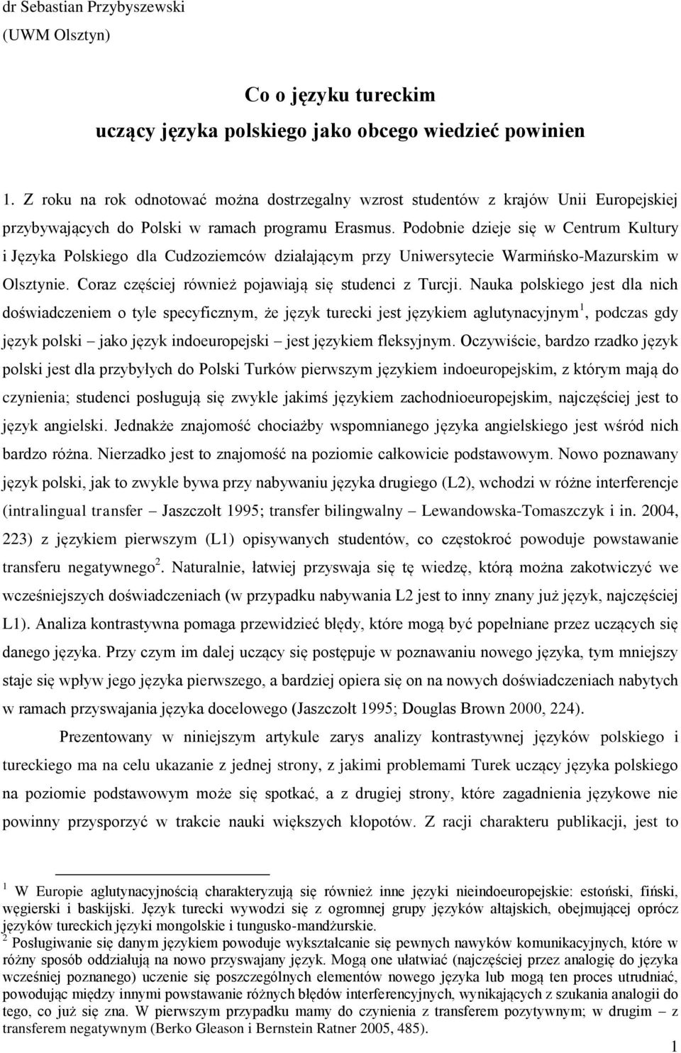 Podobnie dzieje się w Centrum Kultury i Języka Polskiego dla Cudzoziemców działającym przy Uniwersytecie Warmińsko-Mazurskim w Olsztynie. Coraz częściej również pojawiają się studenci z Turcji.