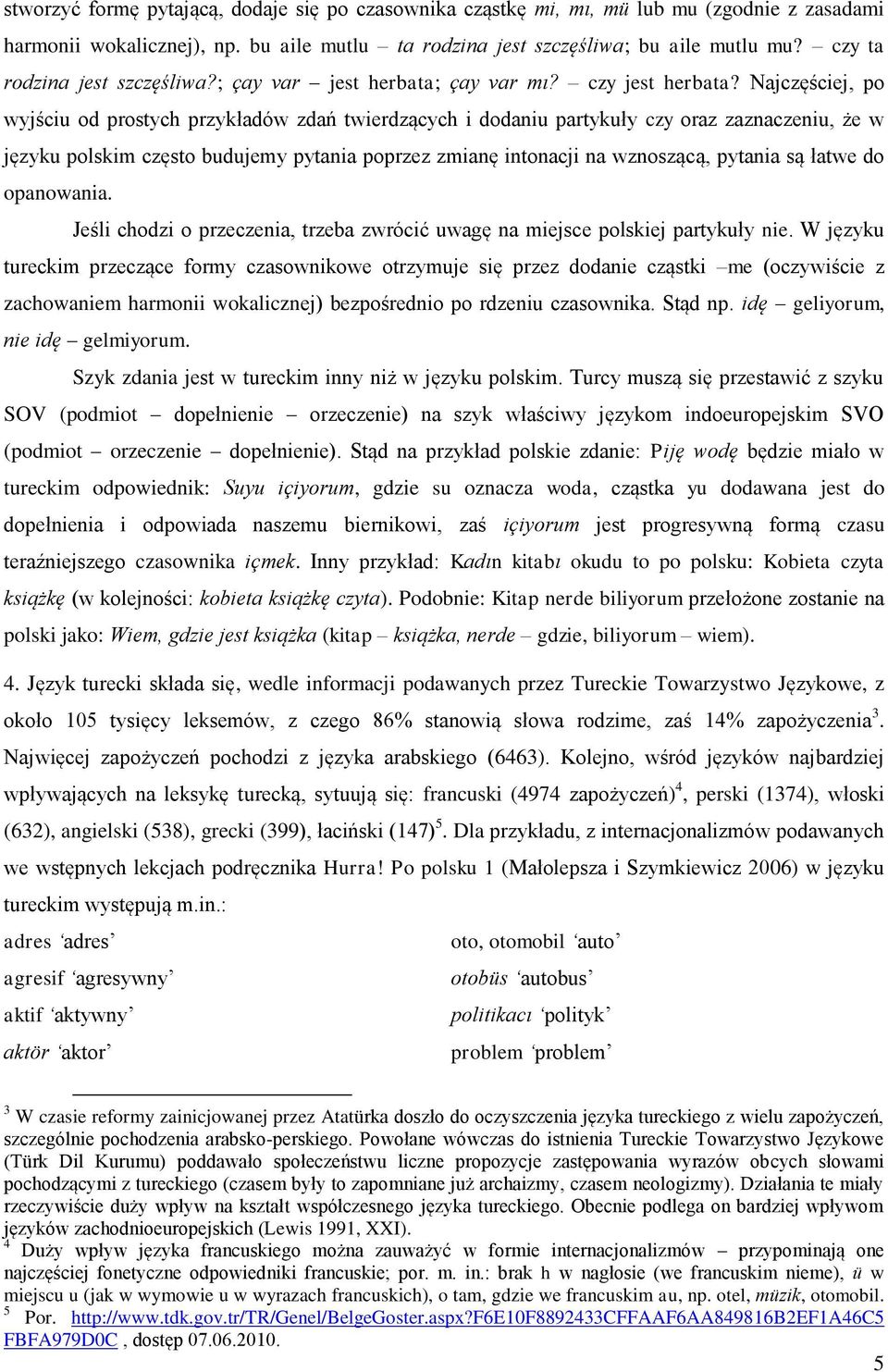 Najczęściej, po wyjściu od prostych przykładów zdań twierdzących i dodaniu partykuły czy oraz zaznaczeniu, że w języku polskim często budujemy pytania poprzez zmianę intonacji na wznoszącą, pytania