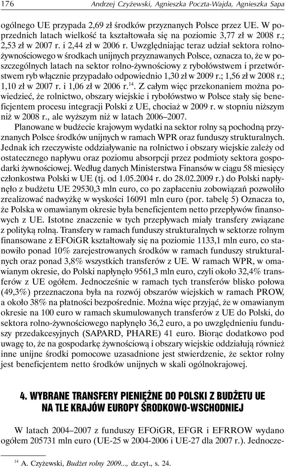 Uwzględniając teraz udział sektora rolnożywnościowego w środkach unijnych przyznawanych Polsce, oznacza to, że w poszczególnych latach na sektor rolno-żywnościowy z rybołówstwem i przetwórstwem ryb