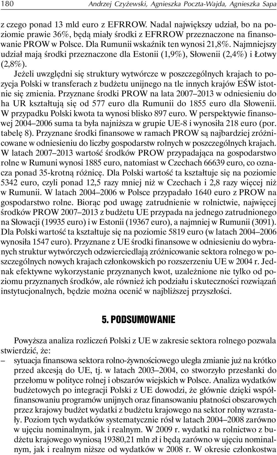 Najmniejszy udział mają środki przeznaczone dla Estonii (1,9%), Słowenii (2,4%) i Łotwy (2,8%).