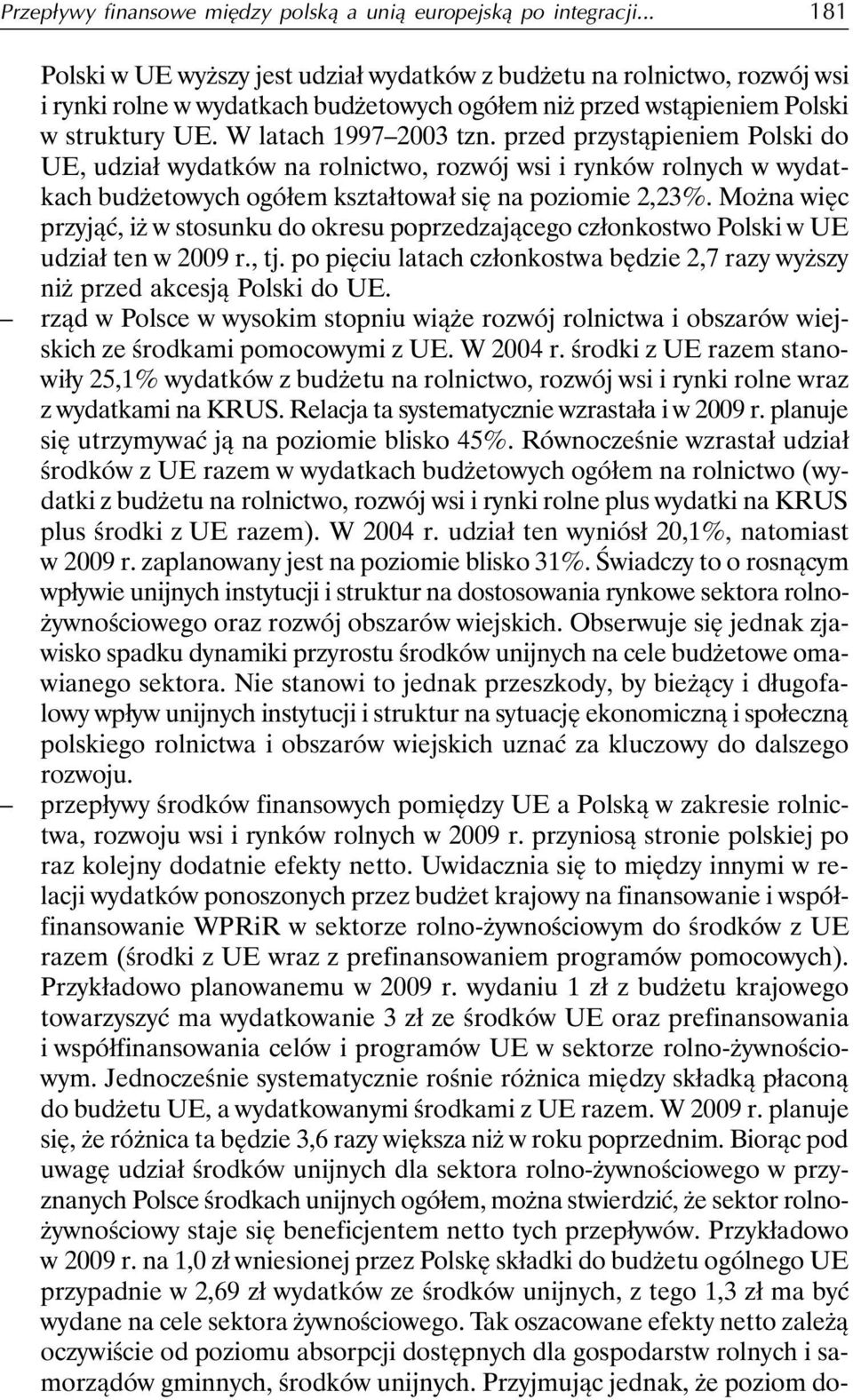 przed przystąpieniem Polski do UE, udział wydatków na rolnictwo, rozwój wsi i rynków rolnych w wydatkach budżetowych ogółem kształtował się na poziomie 2,23%.