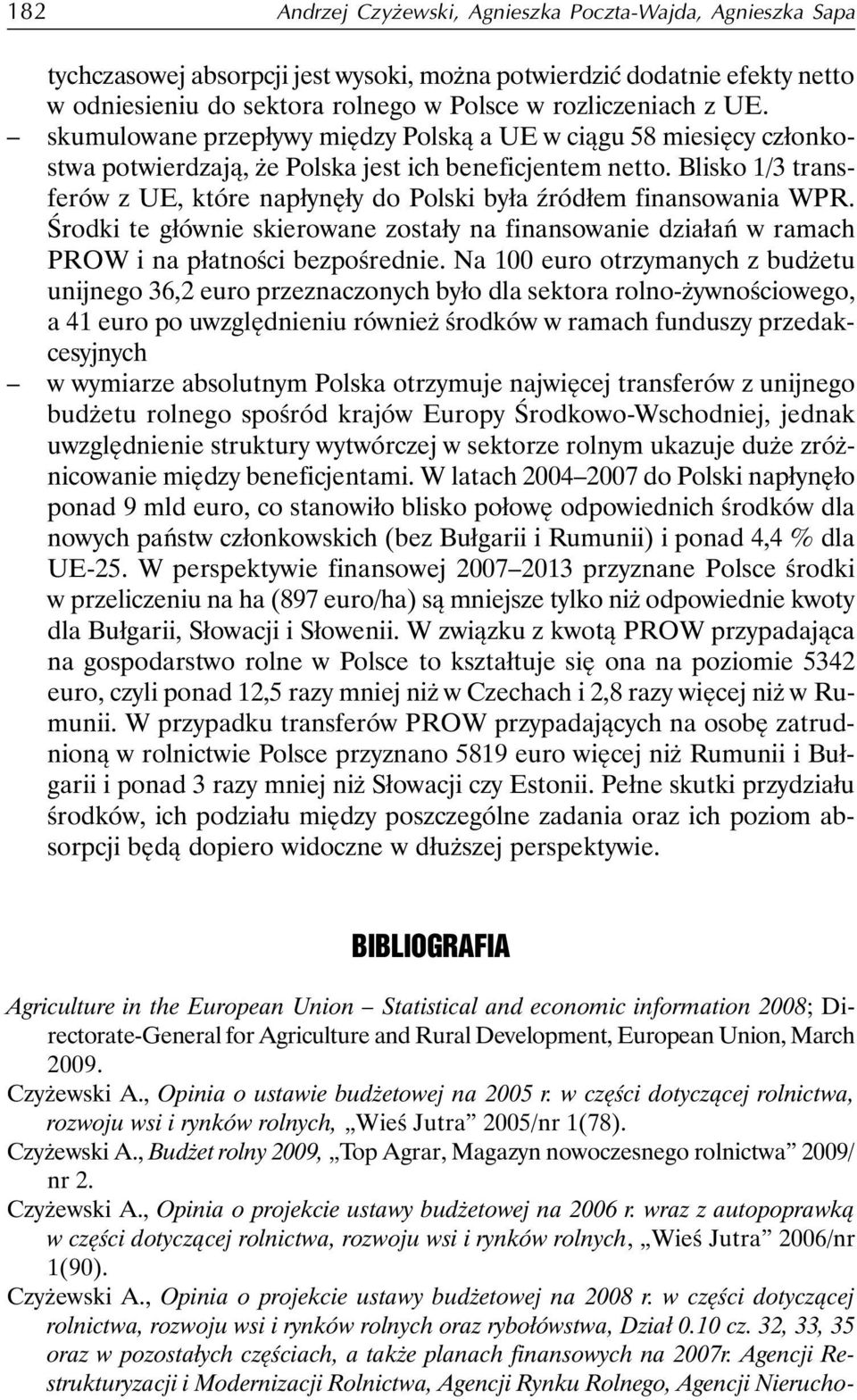 Blisko 1/3 transferów z UE, które napłynęły do Polski była źródłem finansowania WPR. Środki te głównie skierowane zostały na finansowanie działań w ramach PROW i na płatności bezpośrednie.