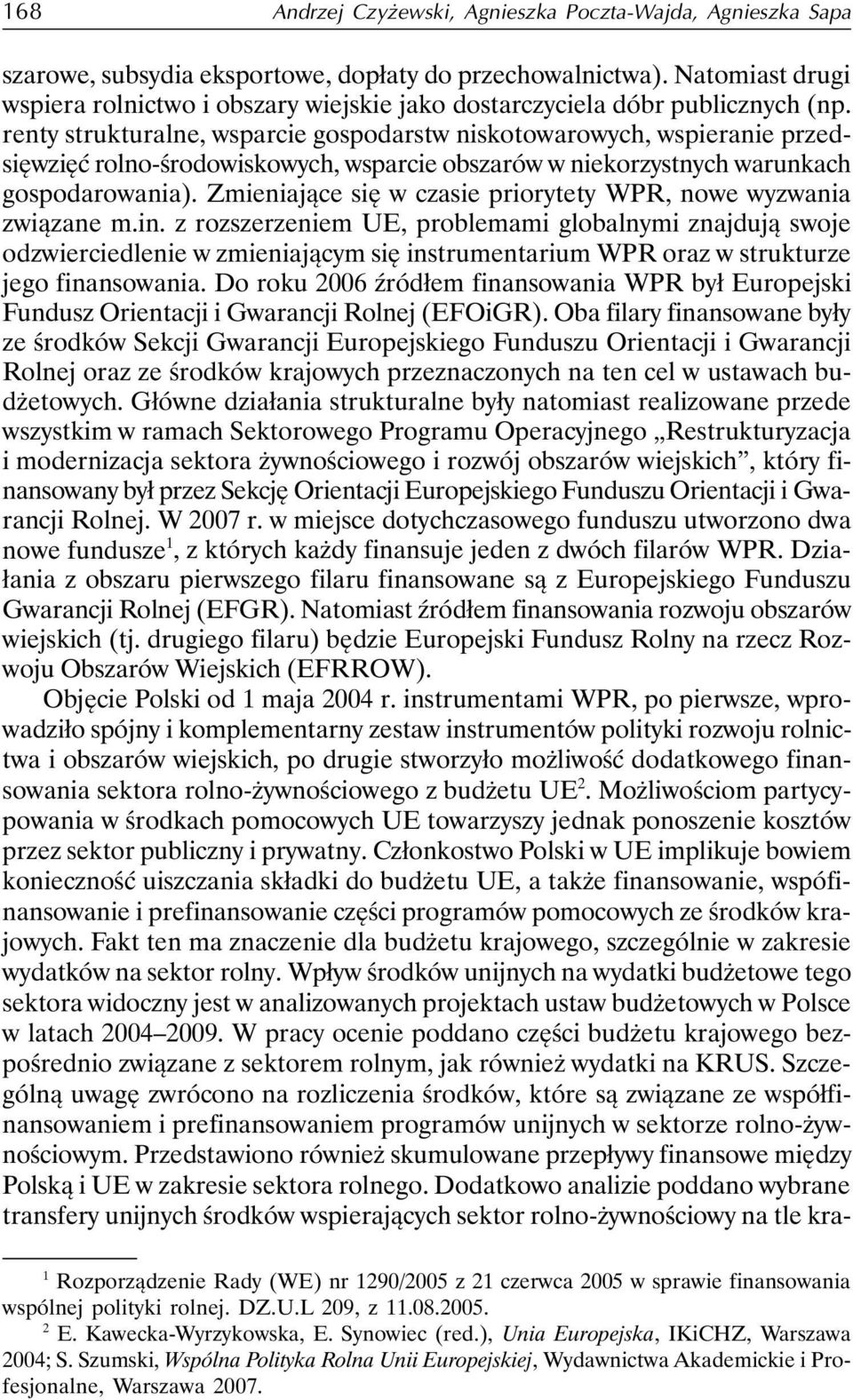 renty strukturalne, wsparcie gospodarstw niskotowarowych, wspieranie przedsięwzięć rolno-środowiskowych, wsparcie obszarów w niekorzystnych warunkach gospodarowania).