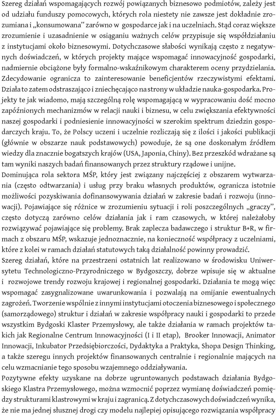 Dotychczasowe słabości wynikają często z negatywnych doświadczeń, w których projekty mające wspomagać innowacyjność gospodarki, nadmiernie obciążone były formalno-wskaźnikowym charakterem oceny