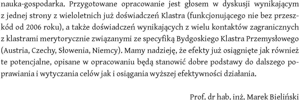 2006 roku), a także doświadczeń wynikających z wielu kontaktów zagranicznych z klastrami merytorycznie związanymi ze specyfiką Bydgoskiego Klastra