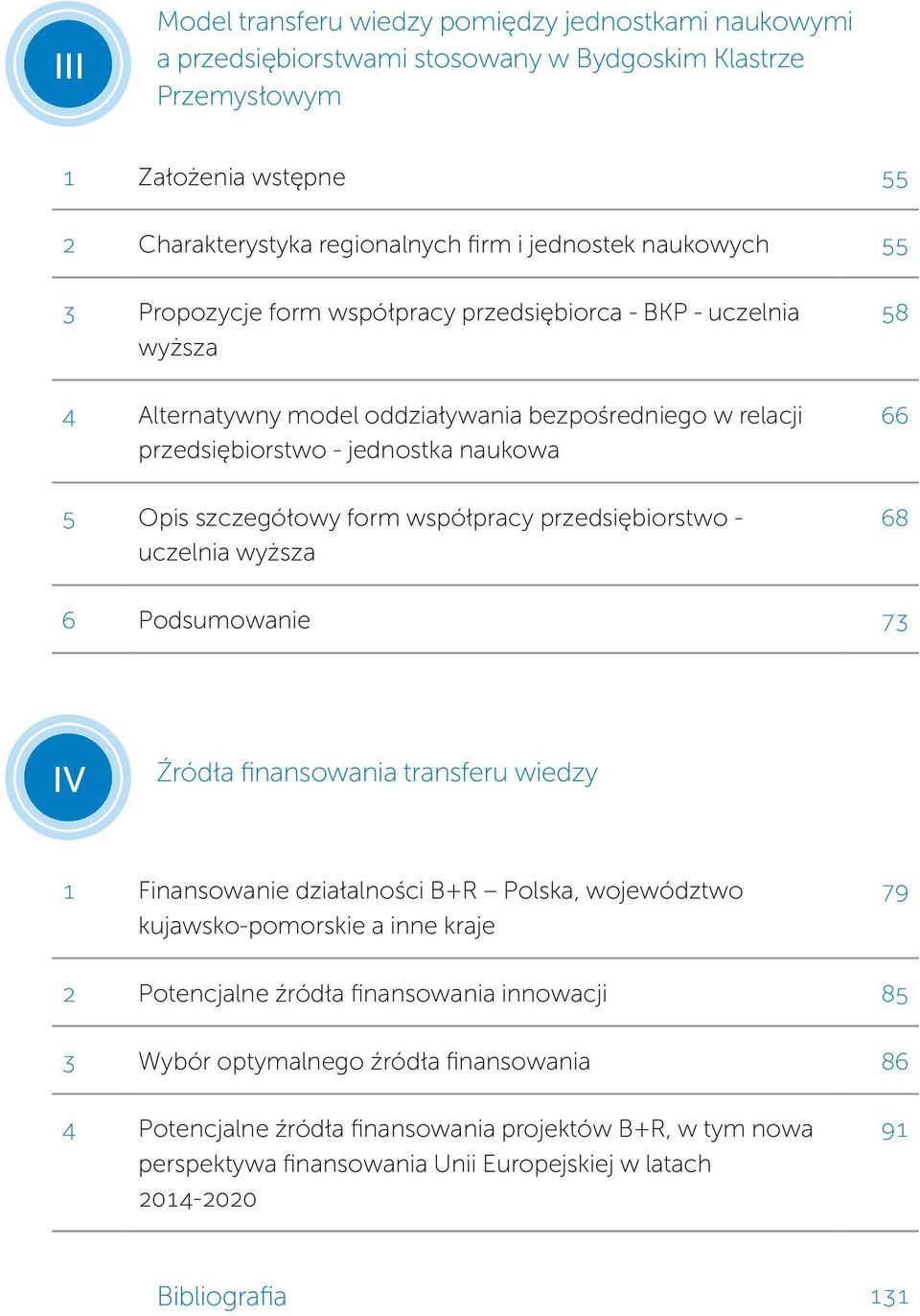 form współpracy przedsiębiorstwo - uczelnia wyższa 58 66 68 6 Podsumowanie 73 IV Źródła finansowania transferu wiedzy 1 Finansowanie działalności B+R Polska, województwo kujawsko-pomorskie a inne