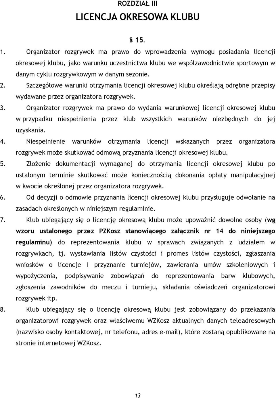 sezonie. 2. Szczegółowe warunki otrzymania licencji okresowej klubu określają odrębne przepisy wydawane przez organizatora rozgrywek. 3.