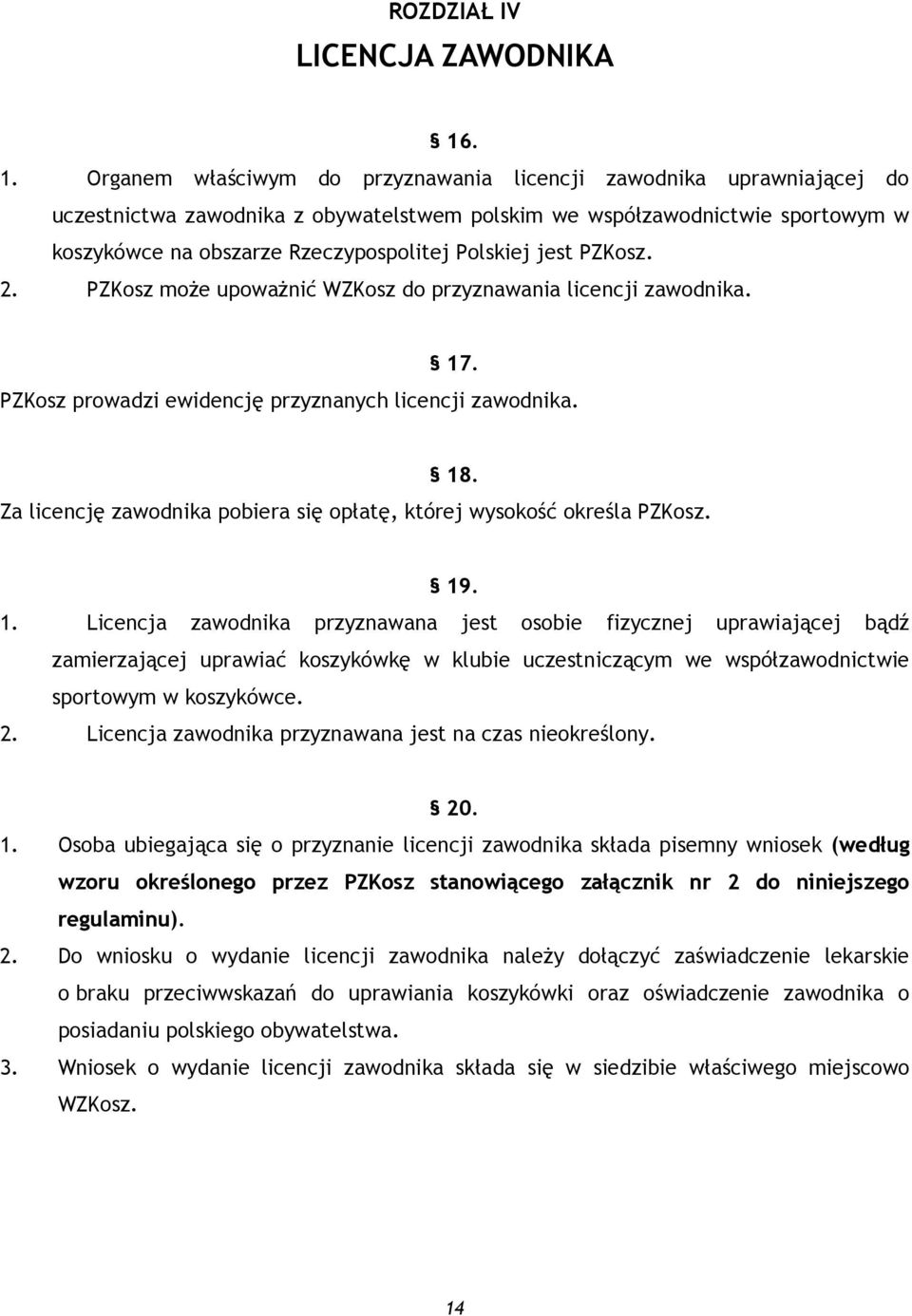 Polskiej jest PZKosz. 2. PZKosz może upoważnić WZKosz do przyznawania licencji zawodnika. 17. PZKosz prowadzi ewidencję przyznanych licencji zawodnika. 18.