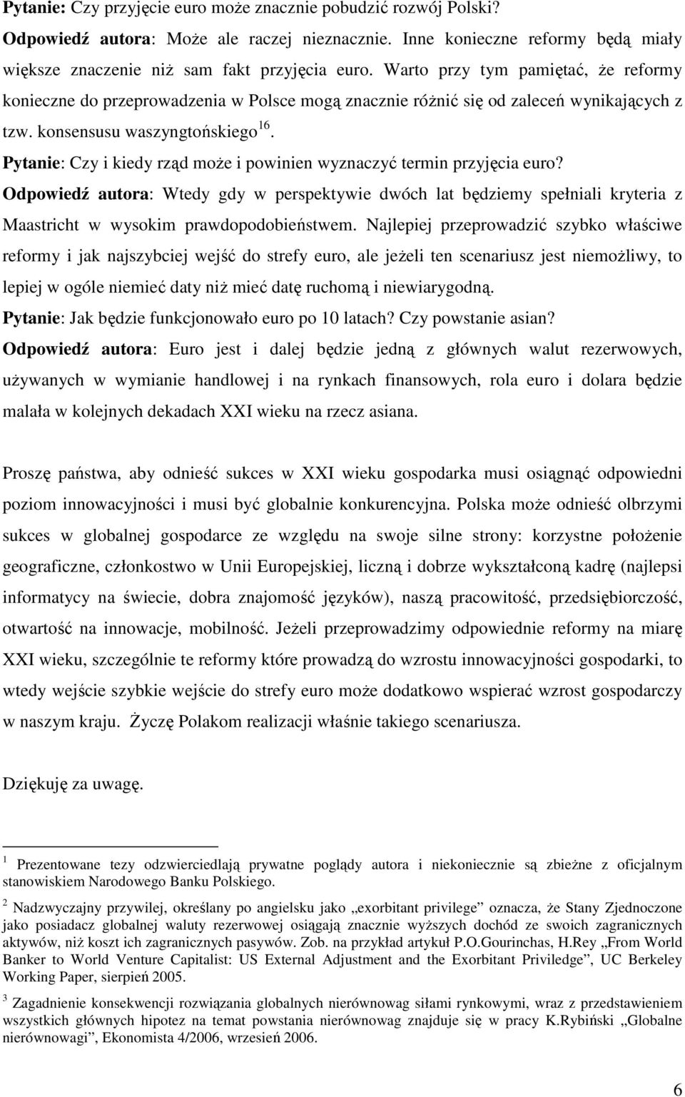 Pytanie: Czy i kiedy rząd moŝe i powinien wyznaczyć termin przyjęcia euro? Odpowiedź autora: Wtedy gdy w perspektywie dwóch lat będziemy spełniali kryteria z Maastricht w wysokim prawdopodobieństwem.