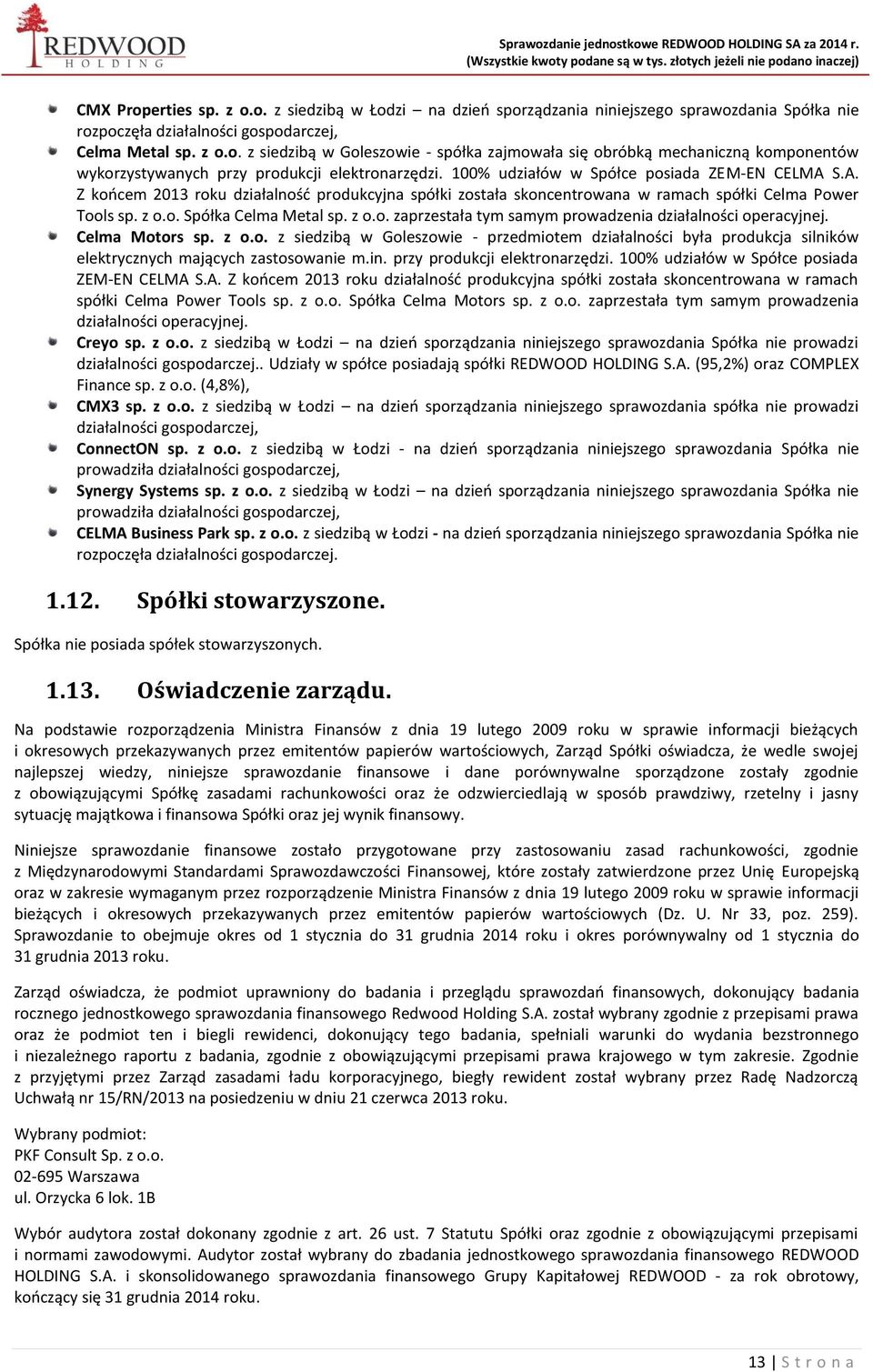 Celma Motors sp. z o.o. z siedzibą w Goleszowie - przedmiotem działalności była produkcja silników elektrycznych mających zastosowanie m.in. przy produkcji elektronarzędzi.