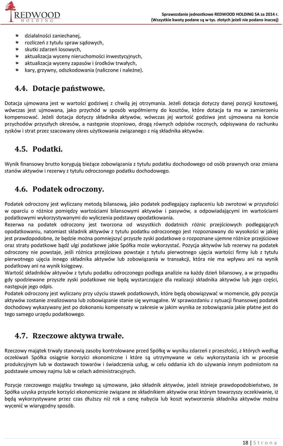 Jeżeli dotacja dotyczy danej pozycji kosztowej, wówczas jest ujmowana, jako przychód w sposób współmierny do kosztów, które dotacja ta ma w zamierzeniu kompensować.