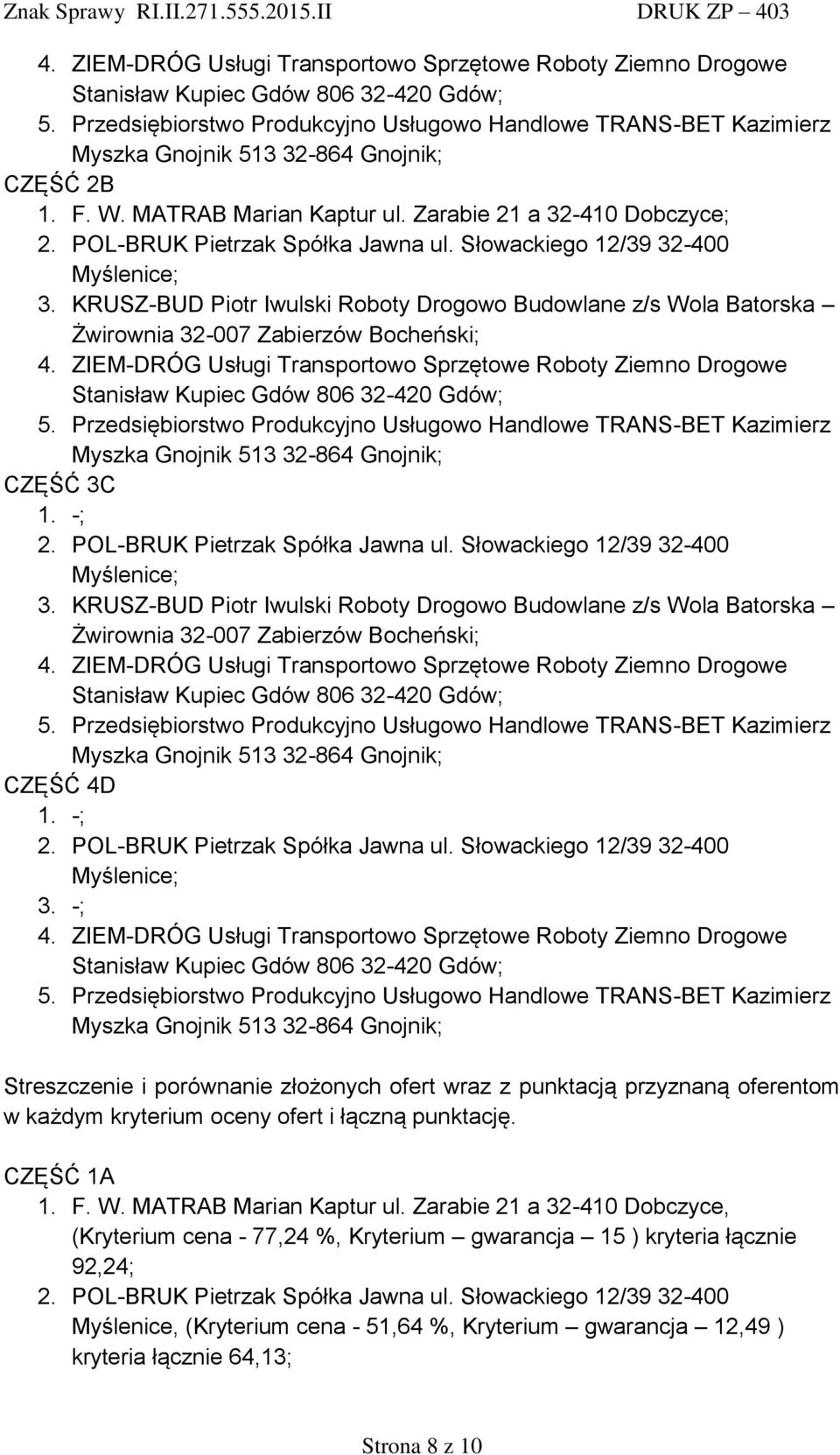 -; Myślenice; Żwirownia 32-007 Zabierzów Bocheński; Stanisław Kupiec Gdów 806 32-420 Gdów; Myszka Gnojnik 513 32-864 Gnojnik; CZĘŚĆ 4D 1. -; Myślenice; 3.