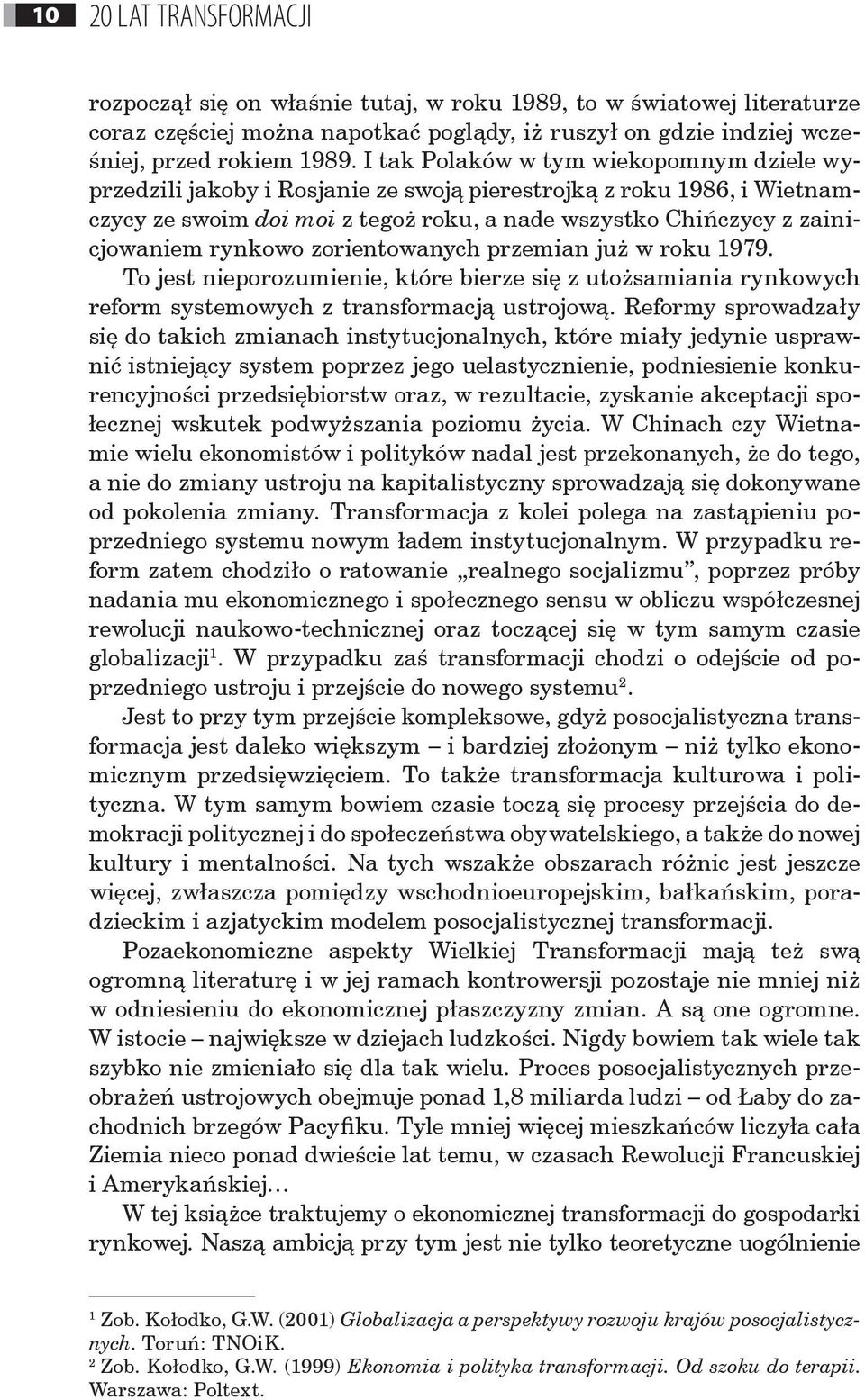 rynkowo zorientowanych przemian już w roku 1979. To jest nieporozumienie, które bierze się z utożsamiania rynkowych reform systemowych z transformacją ustrojową.