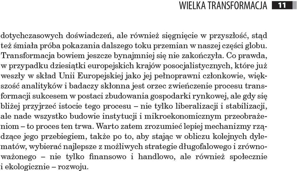 Co prawda, w przypadku dziesiątki europejskich krajów posocjalistycznych, które już weszły w skład Unii Europejskiej jako jej pełnoprawni członkowie, większość analityków i badaczy skłonna jest orzec