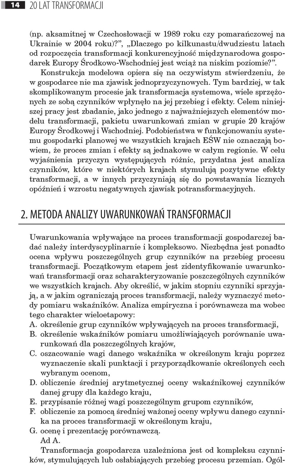 . Konstrukcja modelowa opiera się na oczywistym stwierdzeniu, że w gospodarce nie ma zjawisk jednoprzyczynowych.