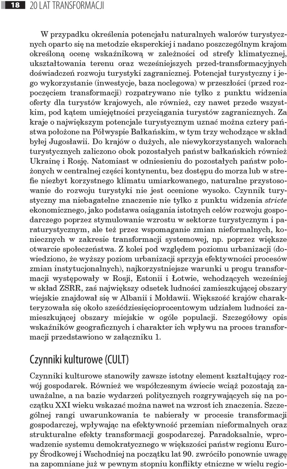 Potencjał turystyczny i jego wykorzystanie (inwestycje, baza noclegowa) w przeszłości (przed rozpoczęciem transformacji) rozpatrywano nie tylko z punktu widzenia oferty dla turystów krajowych, ale