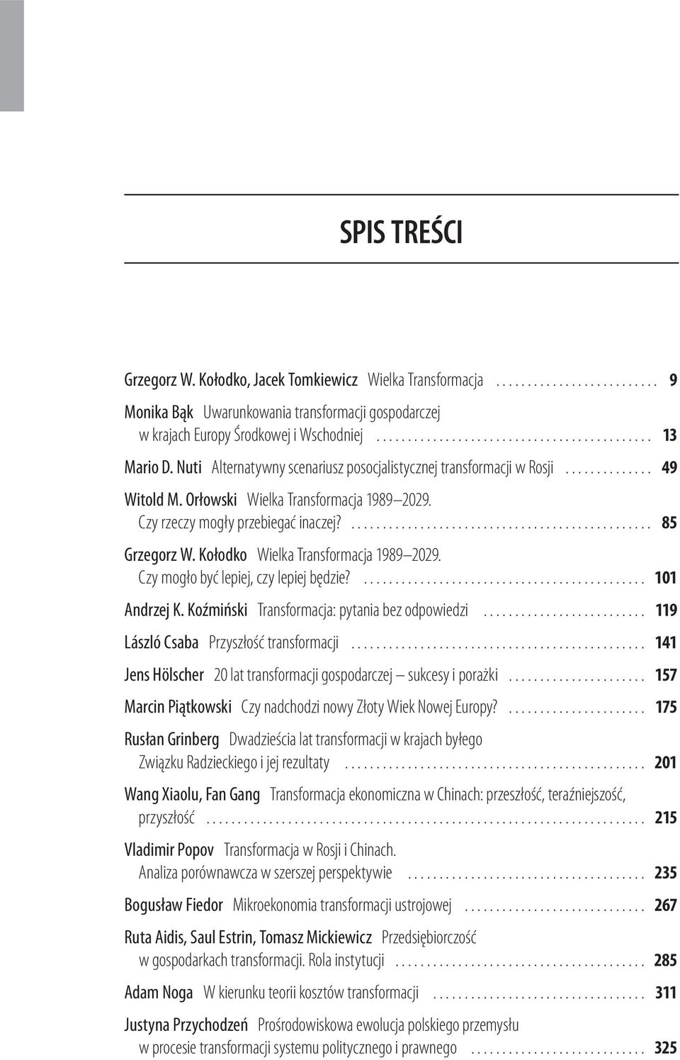 Czy rzeczy mogły przebiegać inaczej?... 85 Grzegorz W. Kołodko Wielka Transformacja 1989 2029. Czy mogło być lepiej, czy lepiej będzie?............................................. 101 Andrzej K.