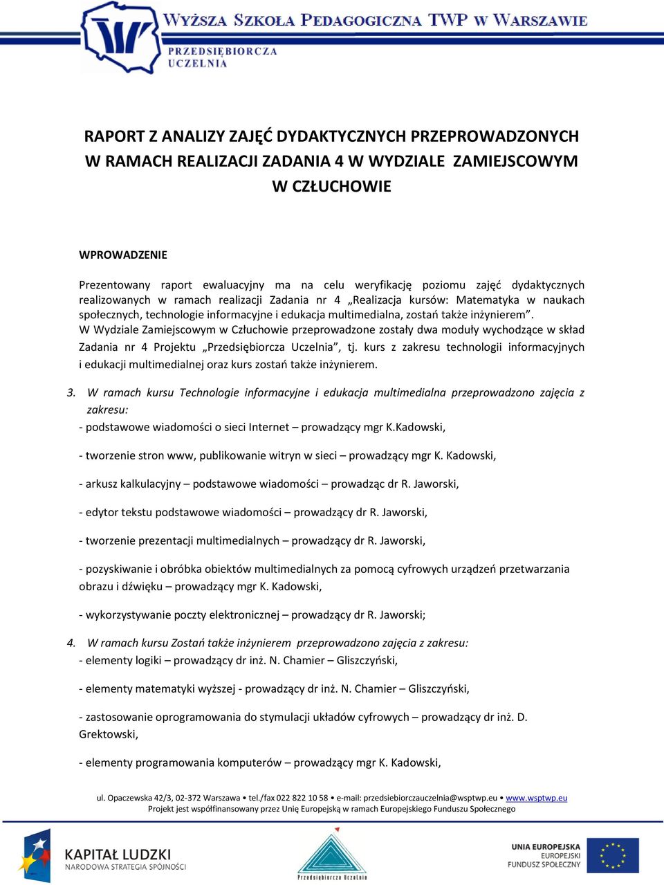 W Wydziale Zamiejscowym w Człuchowie przeprowadzone zostały dwa moduły wychodzące w skład Zadania nr 4 Projektu Przedsiębiorcza Uczelnia, tj.