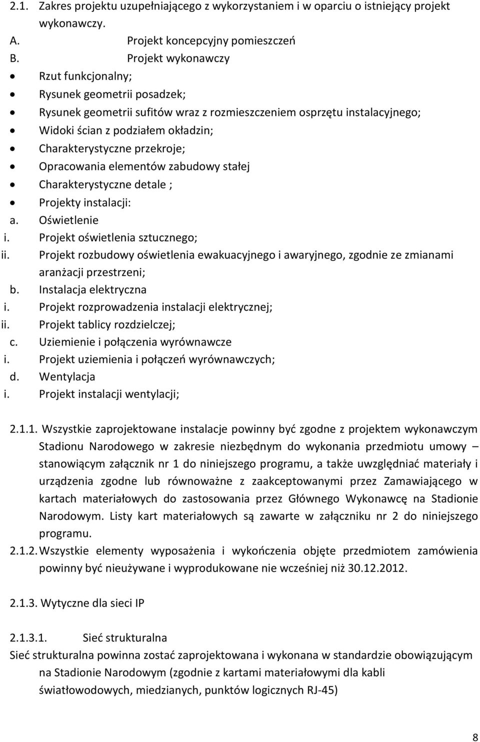 przekroje; Opracowania elementów zabudowy stałej Charakterystyczne detale ; Projekty instalacji: a. Oświetlenie i. Projekt oświetlenia sztucznego; ii.