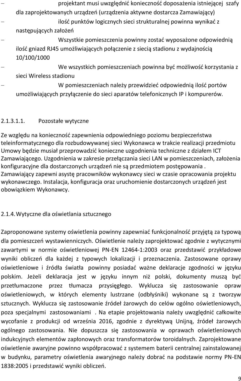 pomieszczeniach powinna być możliwość korzystania z sieci Wireless stadionu W pomieszczeniach należy przewidzieć odpowiednią ilość portów umożliwiających przyłączenie do sieci aparatów telefonicznych