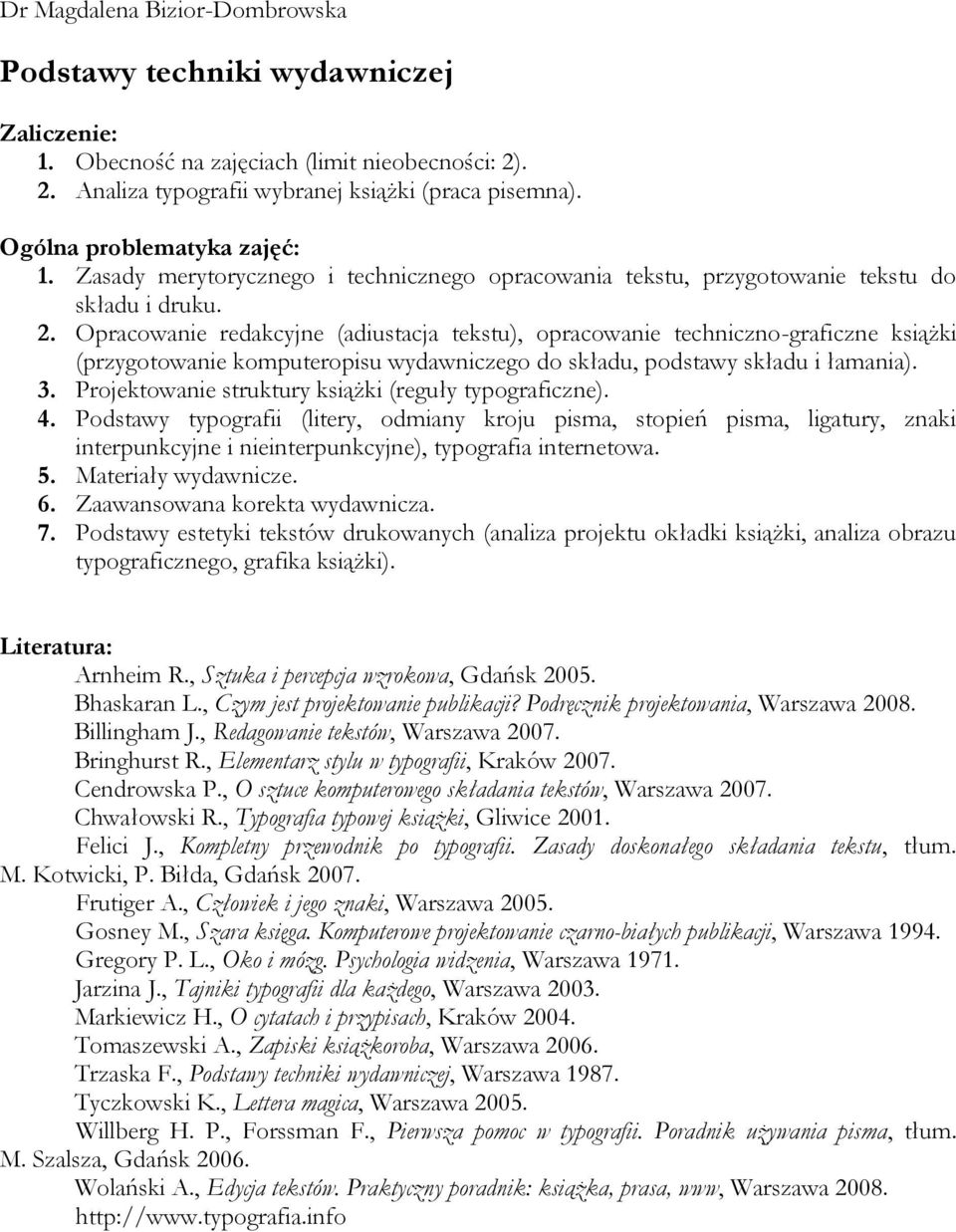 Opracowanie redakcyjne (adiustacja tekstu), opracowanie techniczno-graficzne książki (przygotowanie komputeropisu wydawniczego do składu, podstawy składu i łamania). 3.