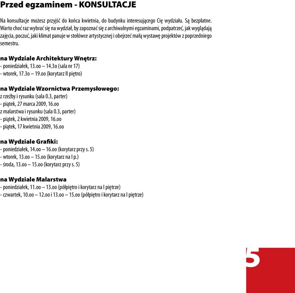 projektów z poprzedniego semestru. na Wydziale Architektury Wnętrz: - poniedziałek, 13.oo 14.3o (sala nr 17) - wtorek, 17.3o 19.