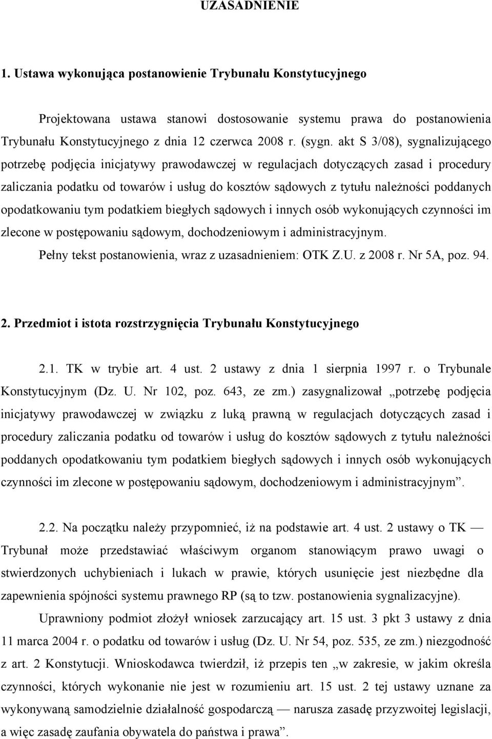 akt S 3/08), sygnalizującego potrzeb podjcia inicjatywy prawodawczej w regulacjach dotyczących zasad i procedury zaliczania podatku od towarów i usug do kosztów sądowych z tytuu należności poddanych