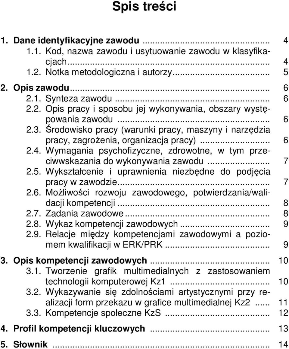 5. Wykształcenie i uprawnienia niezbędne do podjęcia pracy w zawodzie... 7 2.6. Możliwości rozwoju zawodowego, potwierdzania/walidacji kompetencji... 8 2.7. Zadania zawodowe... 8 2.8. Wykaz kompetencji zawodowych.