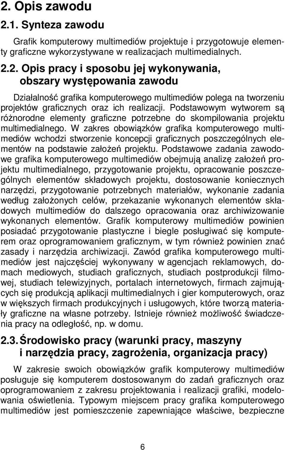 W zakres obowiązków grafika komputerowego multimediów wchodzi stworzenie koncepcji graficznych poszczególnych elementów na podstawie założeń projektu.