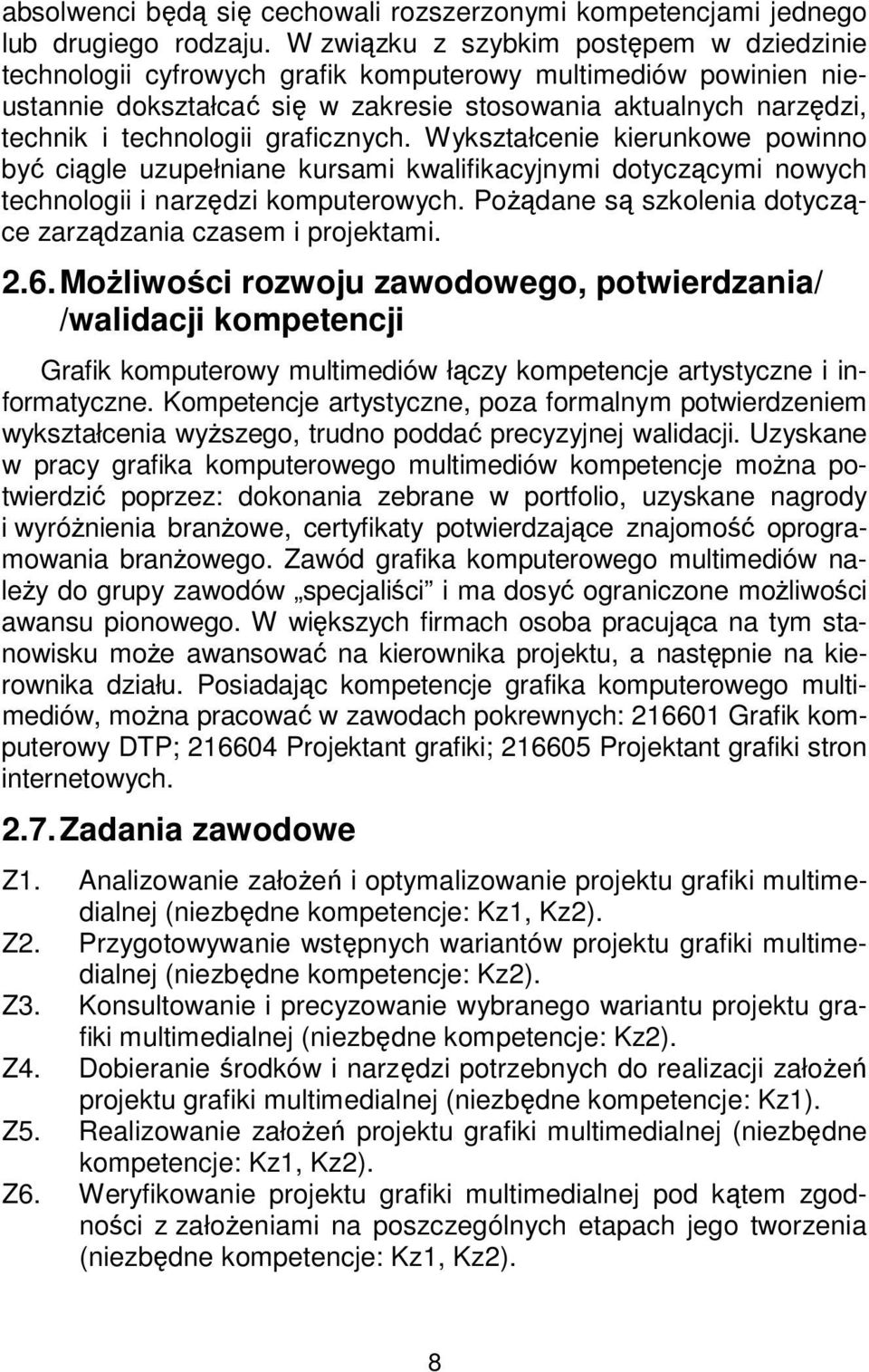 graficznych. Wykształcenie kierunkowe powinno być ciągle uzupełniane kursami kwalifikacyjnymi dotyczącymi nowych technologii i narzędzi komputerowych.