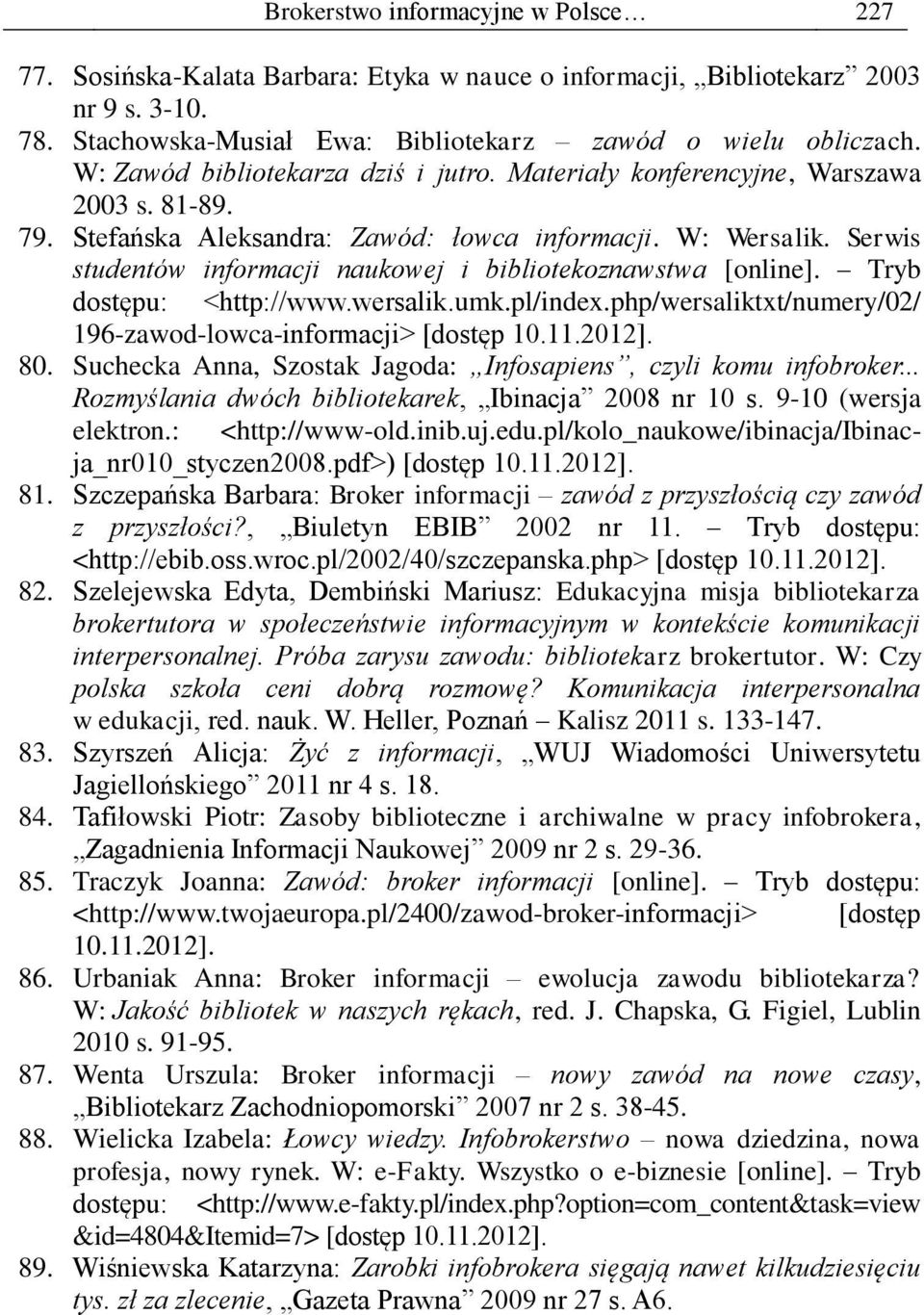 Serwis studentów informacji naukowej i bibliotekoznawstwa [online]. Tryb dostępu: <http://www.wersalik.umk.pl/index.php/wersaliktxt/numery/02/ 196-zawod-lowca-informacji> 80.