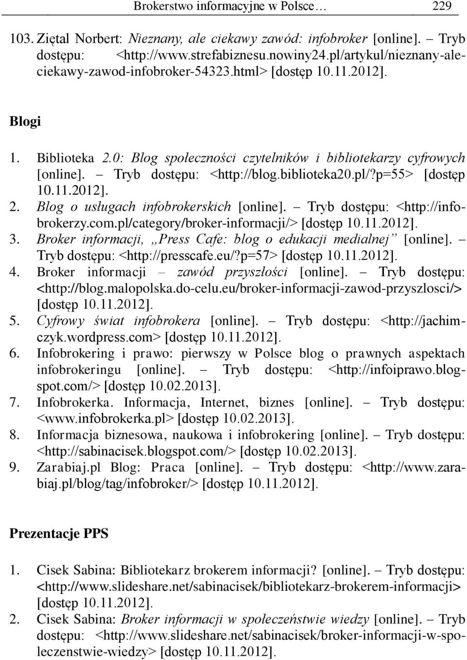 11.2012]. 2. Blog o usługach infobrokerskich [online]. Tryb dostępu: <http://infobrokerzy.com.pl/category/broker-informacji/> 3. Broker informacji, Press Cafe: blog o edukacji medialnej [online].