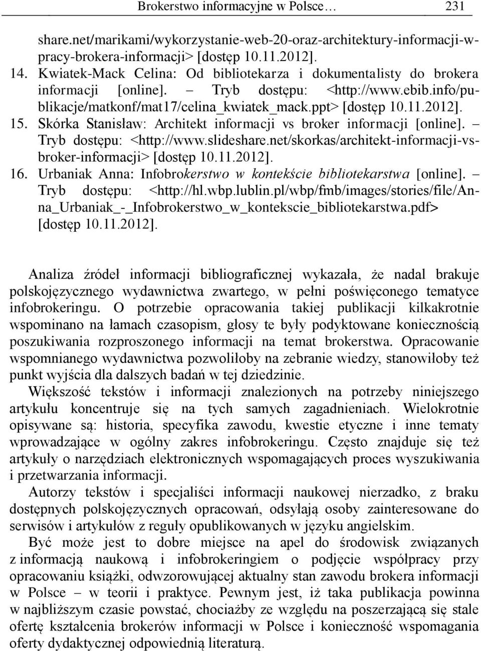 Skórka Stanisław: Architekt informacji vs broker informacji [online]. Tryb dostępu: <http://www.slideshare.net/skorkas/architekt-informacji-vsbroker-informacji> 16.