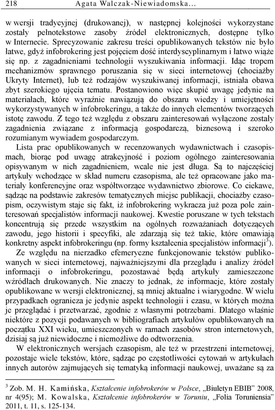 Idąc tropem mechanizmów sprawnego poruszania się w sieci internetowej (chociażby Ukryty Internet), lub też rodzajów wyszukiwanej informacji, istniała obawa zbyt szerokiego ujęcia tematu.